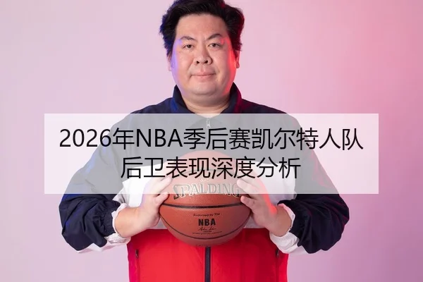 2026年NBA季后赛凯尔特人队后卫表现深度分析