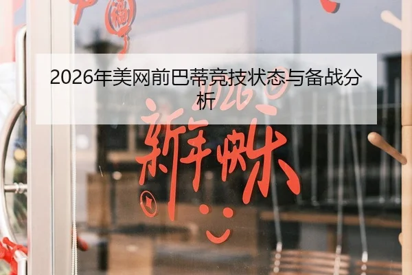 2026年美网前巴蒂竞技状态与备战分析